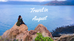 Nên đi du lịch ở đâu cho chuyến đi tháng 8 trọn vẹn?